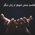 طلسم بستن شوهر از زنان دیگر